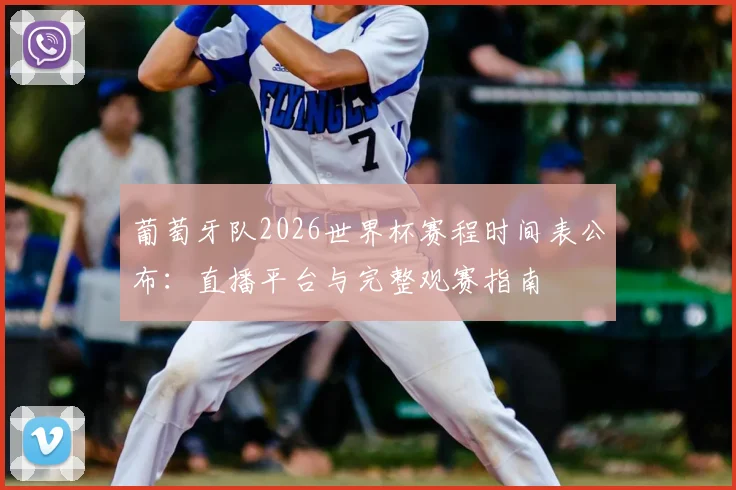 葡萄牙队2026世界杯赛程时间表公布：直播平台与完整观赛指南