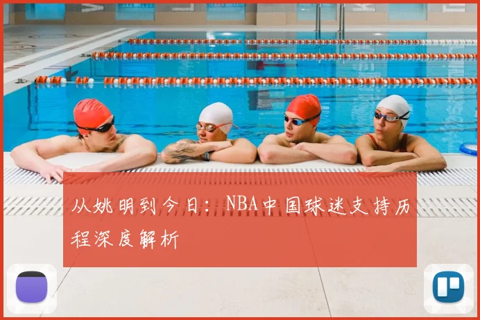 从姚明到今日:NBA中国球迷支持历程深度解析