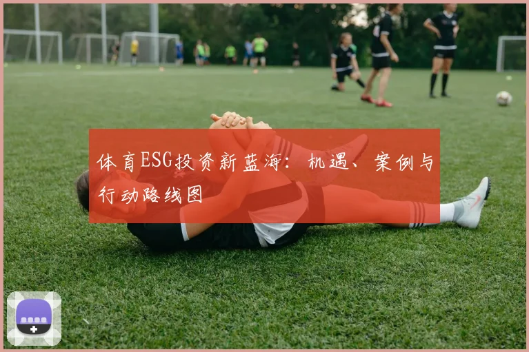 体育ESG投资新蓝海：机遇、案例与行动路线图
