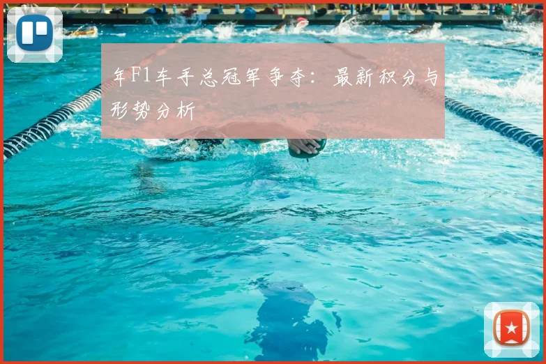 年F1车手总冠军争夺:最新积分与形势分析