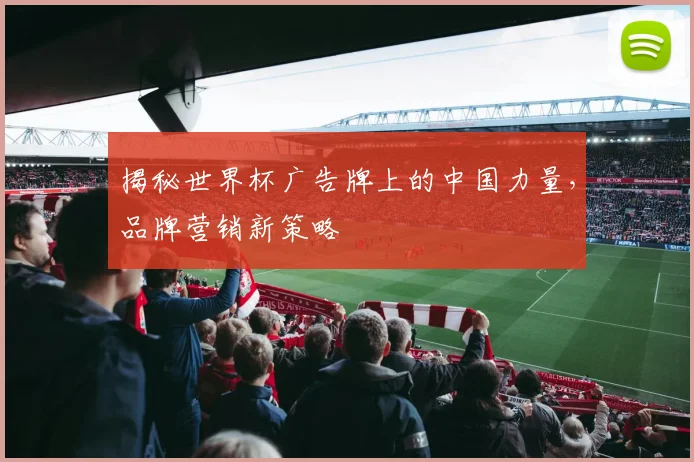 揭秘世界杯广告牌上的中国力量,品牌营销新策略